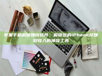 义乌苹果手机解锁赚钱软件：解锁您的iPhone并赚取收入的神奇工具