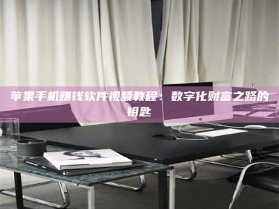 义乌苹果手机赚钱软件视频教程：数字化财富之路的钥匙