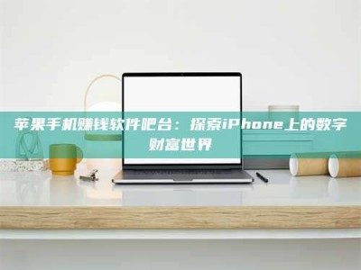 义乌苹果手机赚钱软件吧台：探索iPhone上的数字财富世界