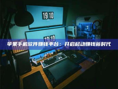 义乌苹果手机软件赚钱平台：开启移动赚钱新时代