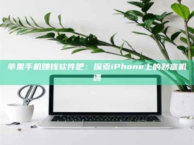 义乌苹果手机赚钱软件吧：探索iPhone上的财富机遇