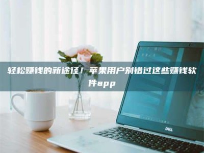 义乌轻松赚钱的新途径！苹果用户别错过这些赚钱软件app