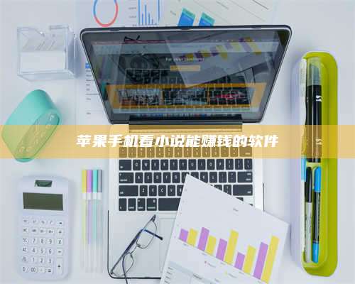 义乌苹果手机看小说能赚钱的软件 第1张 义乌苹果手机看小说能赚钱的软件 第1张