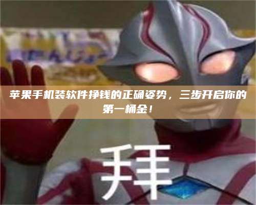 义乌苹果手机装软件挣钱的正确姿势,三步开启你的第一桶金! 第1张 义乌苹果手机装软件挣钱的正确姿势,三步开启你的第一桶金! 第1张