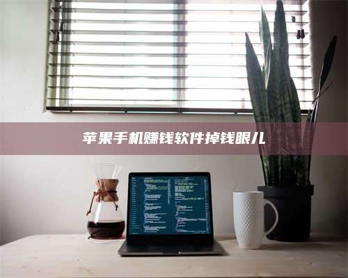 义乌苹果手机赚钱软件掉钱眼儿 第1张 义乌苹果手机赚钱软件掉钱眼儿 第1张