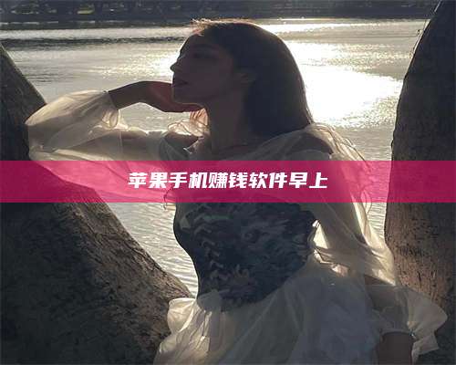 义乌苹果手机赚钱软件早上 第1张 义乌苹果手机赚钱软件早上 第1张