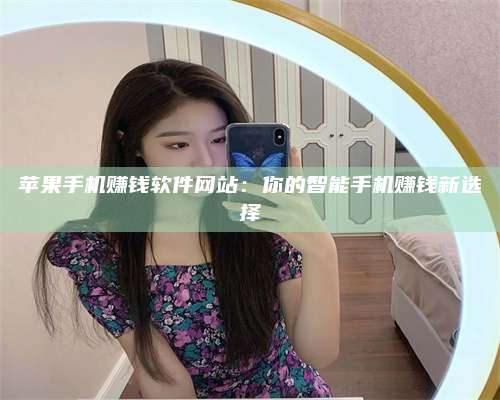 义乌苹果手机赚钱软件网站:你的智能手机赚钱新选择 第1张 义乌苹果手机赚钱软件网站:你的智能手机赚钱新选择 第1张