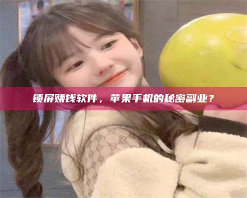 义乌锁屏赚钱软件，苹果手机的秘密副业？