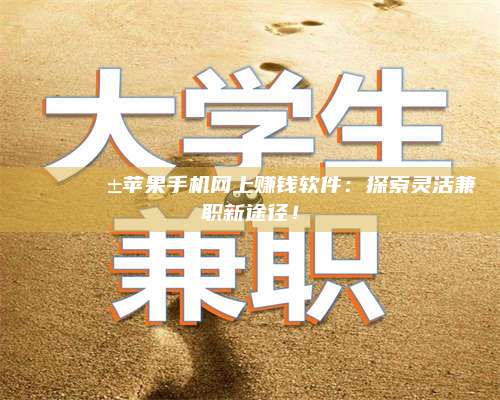 义乌🌟📱苹果手机网上赚钱软件：探索灵活兼职新途径！